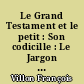 Le Grand Testament et le petit : Son codicille : Le Jargon et les balades
