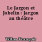 Le Jargon et Jobelin : Jargon au théâtre