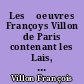 Les Œoeuvres Françoys Villon de Paris contenant les Lais, le Testament, les Ballades et les Poésies