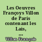 Les Oeuvres Françoys Villon de Paris contenant les Lais, le Testament, les Ballades et les Poésies