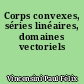 Corps convexes, séries linéaires, domaines vectoriels