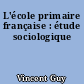 L'école primaire française : étude sociologique