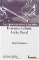 La représentation excessive : Descartes, Leibniz, Locke, Pascal