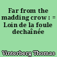 Far from the madding crow : = Loin de la foule dechaînée