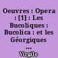Oeuvres : Opera : [1] : Les Bucoliques : Bucolica : et les Géorgiques : Georgica