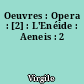 Oeuvres : Opera : [2] : L'Enéide : Aeneis : 2