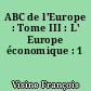 ABC de l'Europe : Tome III : L' Europe économique : 1