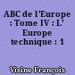 ABC de l'Europe : Tome IV : L' Europe technique : 1