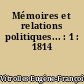 Mémoires et relations politiques... : 1 : 1814