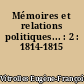 Mémoires et relations politiques... : 2 : 1814-1815