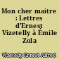 Mon cher maitre : Lettres d'Ernest Vizetelly à Émile Zola 1891-1902