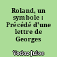 Roland, un symbole : Précédé d'une lettre de Georges Duhamel
