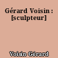 Gérard Voisin : [sculpteur]