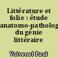 Littérature et folie : étude anatomo-pathologique du génie littéraire