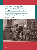 Antique dealing and creative reuse in Cairo and Damascus 1850-1890 : intercultural engagements with architecture and craft in the age of travel and reform