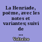 La Henriade, poëme, avec les notes et variantes; suivi de l'essai sur la poésie épique. Par Voltaire