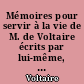 Mémoires pour servir à la vie de M. de Voltaire écrits par lui-même, : suivis de : Lettres à Frédéric II