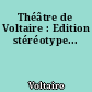 Théâtre de Voltaire : Edition stéréotype...