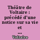 Théâtre de Voltaire : précédé d'une notice sur sa vie et ses ouvrages