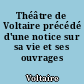 Théâtre de Voltaire précédé d'une notice sur sa vie et ses ouvrages