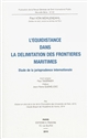 L'équidistance dans la délimitation des frontières maritimes : étude de la jurisprudence internationale