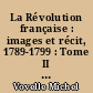 La Révolution française : images et récit, 1789-1799 : Tome II : Octobre 1789-septembre 1791
