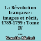 La Révolution française : images et récit, 1789-1799 : Tome IV : Juin 1793 à prairial an III (mai 1795)