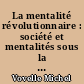 La mentalité révolutionnaire : société et mentalités sous la révolution française