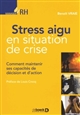 Stress aigu en situation de crise : comment maintenir ses capacités de décision et d'action