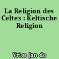 La Religion des Celtes : Keltische Religion