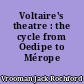 Voltaire's theatre : the cycle from Oedipe to Mérope