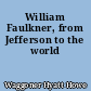 William Faulkner, from Jefferson to the world