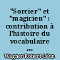 "Sorcier" et "magicien" : contribution à l'histoire du vocabulaire de la magie