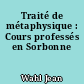 Traité de métaphysique : Cours professés en Sorbonne
