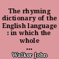 The rhyming dictionary of the English language : in which the whole language is arranged according to its terminations [...]