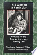 This woman in particular : contexts for the biographical image of Emily Carr