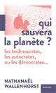 Qui sauvera la planète ? : les technocrates, les autocrates ou les démocrates...