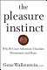 The pleasure instinct : why we crave adventure, chocolate, pheromones, and music