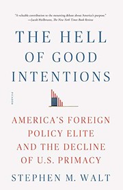 The Hell of good intentions : America's foreign policy elite and the decline of U.S. primacy