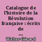 Catalogue de l'histoire de la Révolution française : écrits de la période révolutionnaire : Tome I : Abassal-Debry