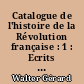 Catalogue de l'histoire de la Révolution française : 1 : Ecrits de la période révolutionnaire : Abassal, Debry