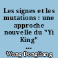 Les signes et les mutations : une approche nouvelle du "Yi King" : histoire, pratique et texte
