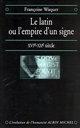 Le latin ou L'empire d'un signe : XVIe-XXe siècle