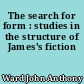 The search for form : studies in the structure of James's fiction