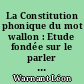 La Constitution phonique du mot wallon : Etude fondée sur le parler d'Oreye : Hesbaye liégeoise