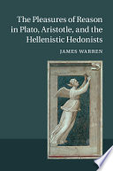 The pleasures of reason in Plato, Aristotle, and the Hellenistic hedonists