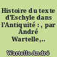 Histoire du texte d'Eschyle dans l'Antiquité : , par André Wartelle,..