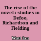 The rise of the novel : studies in Defoe, Richardson and Fielding