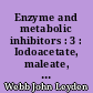 Enzyme and metabolic inhibitors : 3 : Iodoacetate, maleate, n-ethylmaleimide, alloxan, quinones, arsenicals