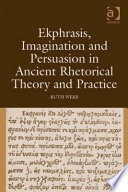 Ekphrasis, imagination and persuasion in ancient rhetorical theory and practice